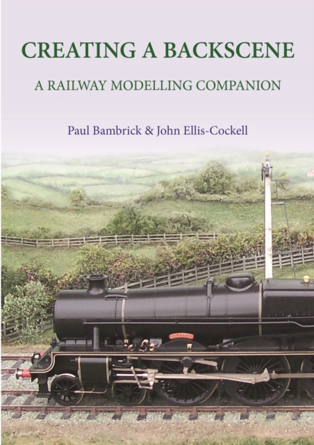 Creating a Backscene : A Railway Modelling Companion, Hardback Book