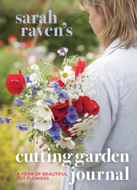 Sarah Raven's Cutting Garden Journal : Expert Advice for a Year of Beautiful Cut Flowers, Hardback Book
