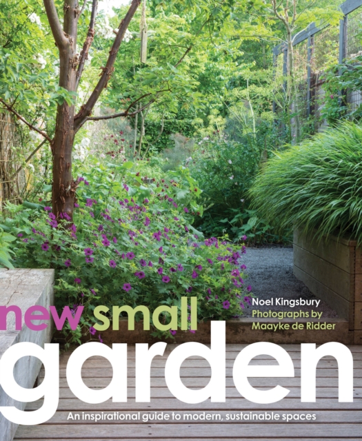 New Small Garden : Contemporary principles, planting and practice, Hardback Book