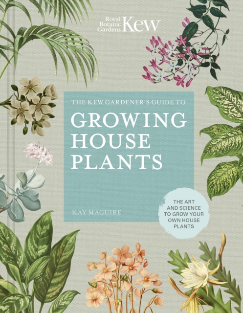The Kew Gardener’s Guide to Growing House Plants : The art and science to grow your own house plants Volume 3, Hardback Book