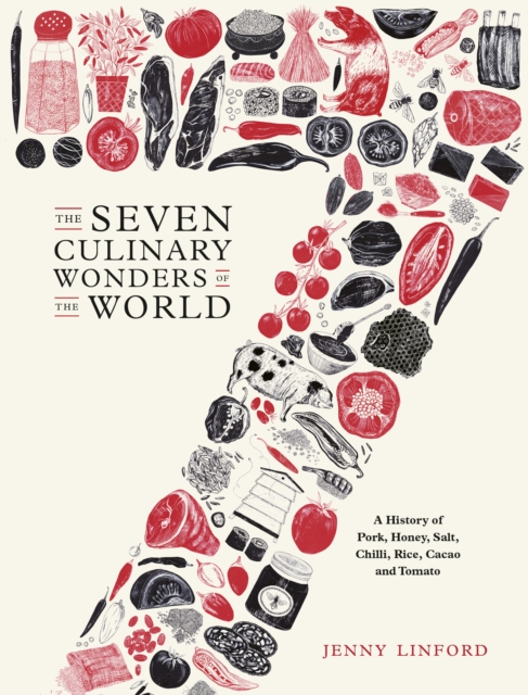 The Seven Culinary Wonders of the World : A History of Pork, Honey, Salt, Chilli, Rice, Cacao and Tomato, Hardback Book