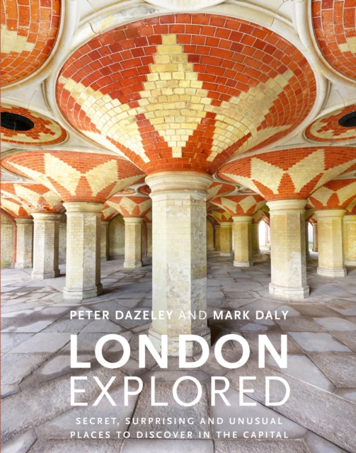 London Explored : Secret, surprising and unusual places to discover in the Capital, Hardback Book