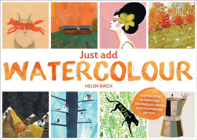 Just Add Watercolour : Inspiration & Painting Techniques from Contemporary Artists, EPUB eBook