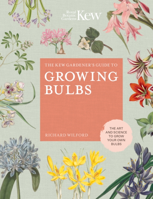 The Kew Gardener's Guide to Growing Bulbs : The art and science to grow your own bulbs, EPUB eBook