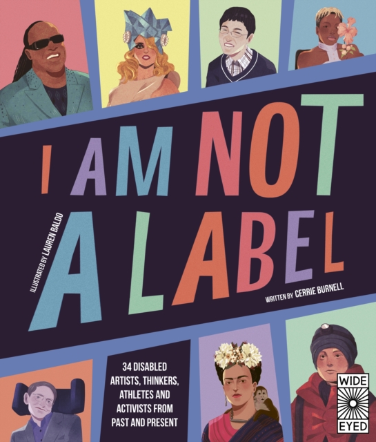 I Am Not a Label : 34 disabled artists, thinkers, athletes and activists from past and present, Hardback Book