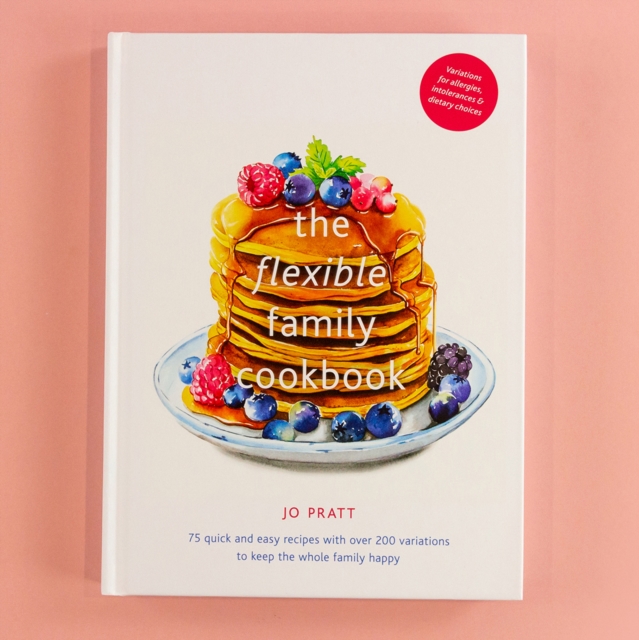 The Flexible Family Cookbook : 75 quick and easy recipes with over 200 variations to keep the whole family happy, EPUB eBook