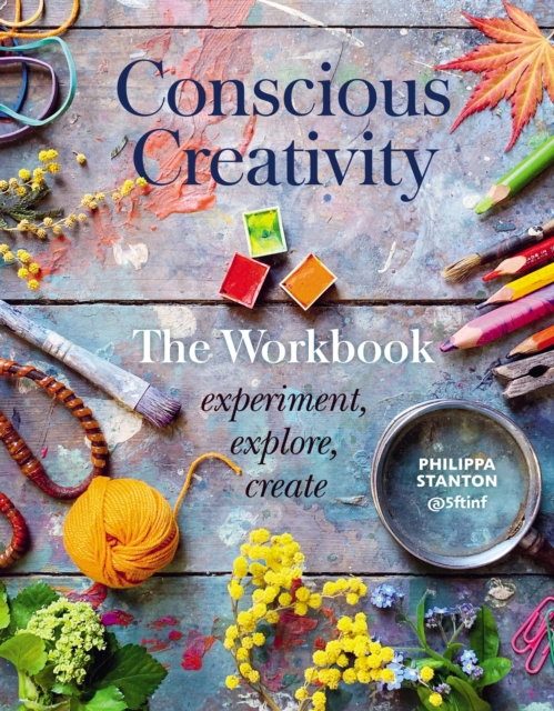 Conscious Creativity: The Workbook : experiment, explore, create, Paperback / softback Book