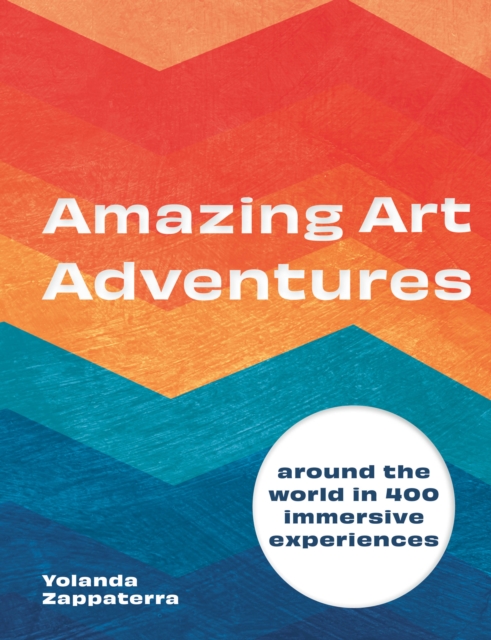Amazing Art Adventures : Around the world in 400 immersive experiences, Hardback Book
