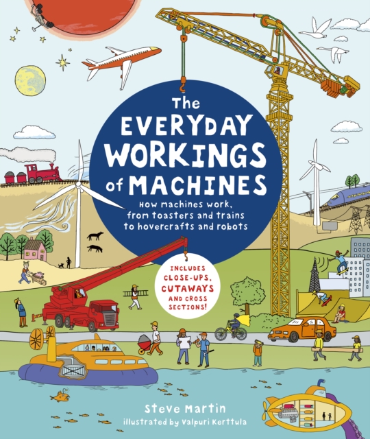 The Everyday Workings of Machines : How machines work, from toasters and trains to hovercrafts and robots, Hardback Book