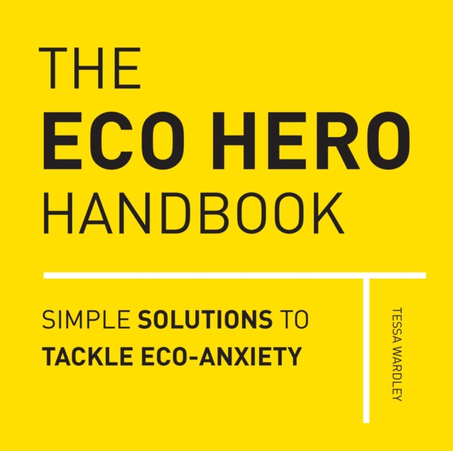 The Eco Hero Handbook : Simple Solutions to Tackle Eco-Anxiety, Hardback Book
