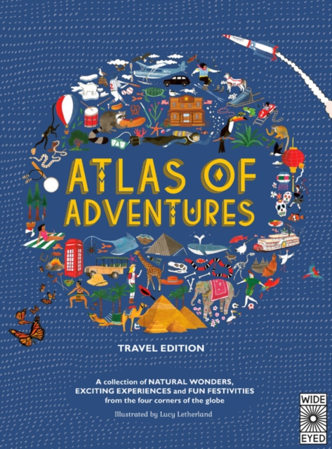 Atlas of Adventures: Travel Edition : A Collection of Natural Wonders, Exciting Experiences and Fun Festivities from the Four Corners of the Globe, Hardback Book