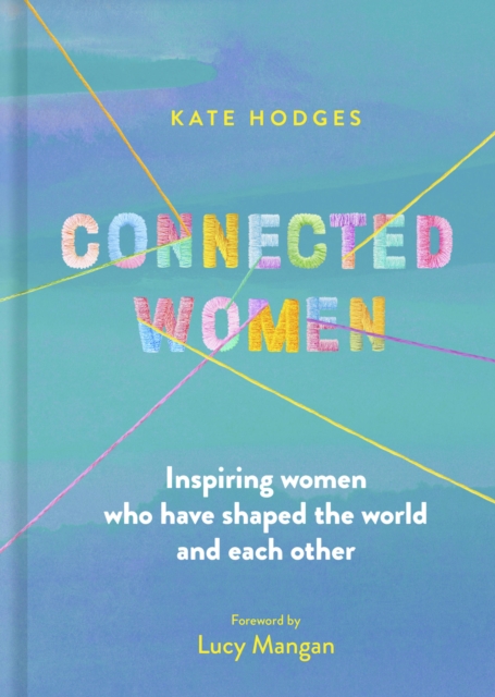 Connected Women : Inspiring women who have shaped the world and each other, Hardback Book