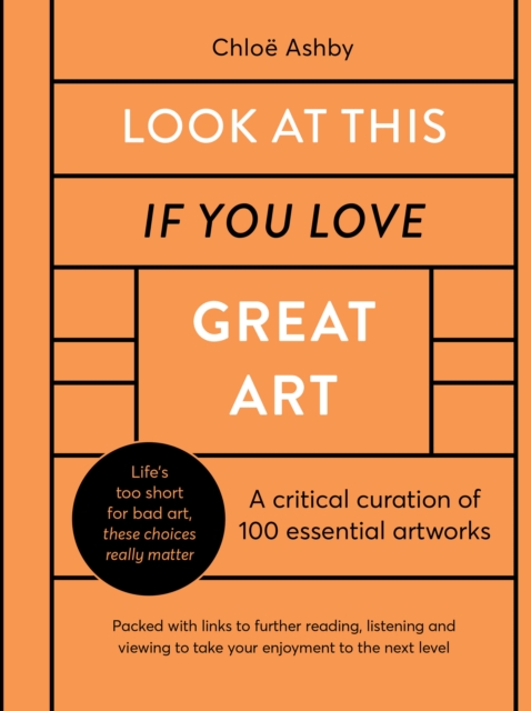 Look At This If You Love Great Art : A critical curation of 100 essential artworks • Packed with links to further reading, listening and viewing to take your enjoyment to the next level, Hardback Book