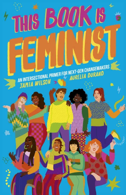 This Book Is Feminist : An Intersectional Primer for Next-Gen Changemakers Volume 3, Paperback / softback Book