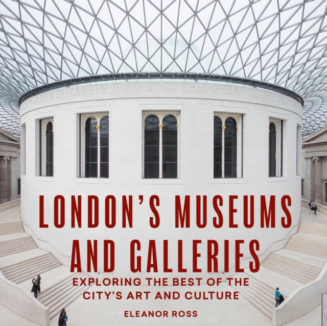 London's Museums and Galleries : Exploring the Best of the City's Art and Culture, Paperback / softback Book