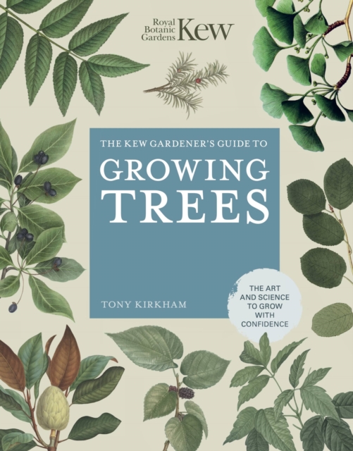 The Kew Gardener's Guide to Growing Trees : The Art and Science to grow with confidence Volume 9, Hardback Book