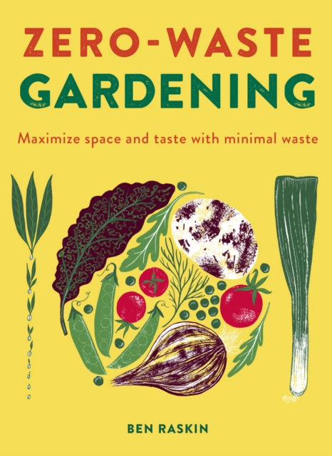 Zero Waste Gardening : Maximize space and taste with minimal waste, Hardback Book