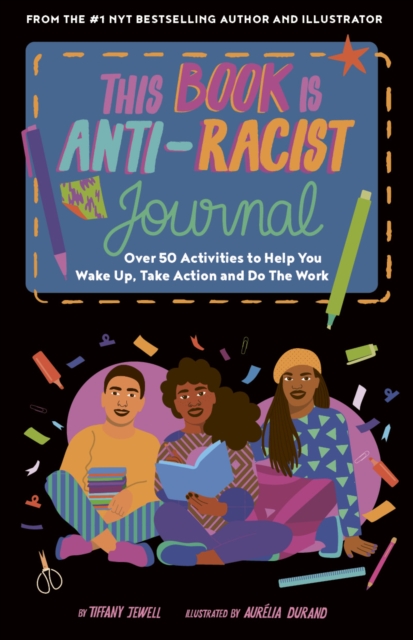 This Book Is Anti-Racist Journal : Over 50 activities to help you wake up, take action, and do the work, Diary or journal Book