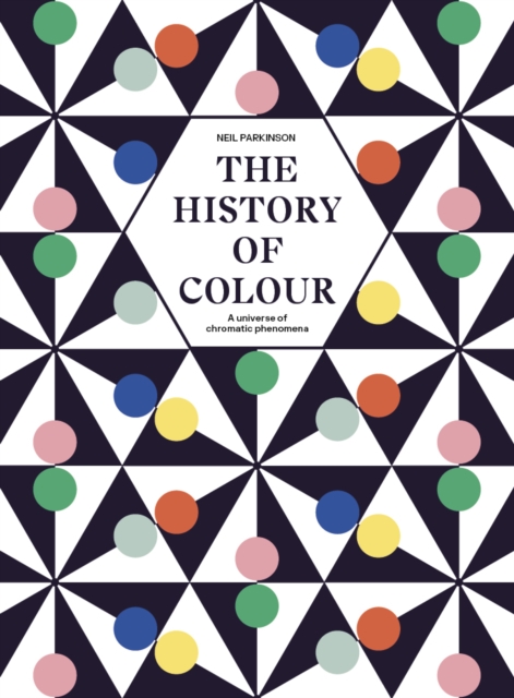 The History of Colour : A Universe of Chromatic Phenomena, Hardback Book