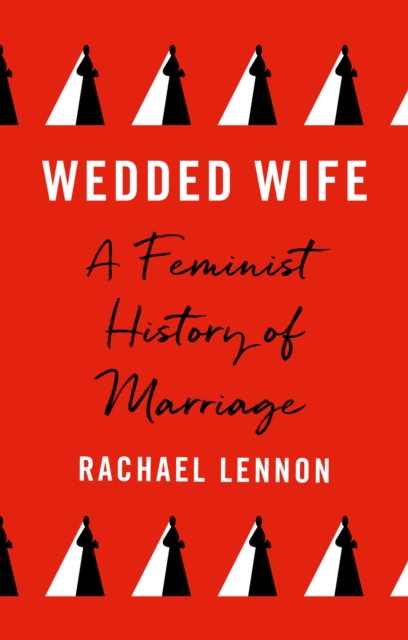 Wedded Wife : a feminist history of marriage, Hardback Book