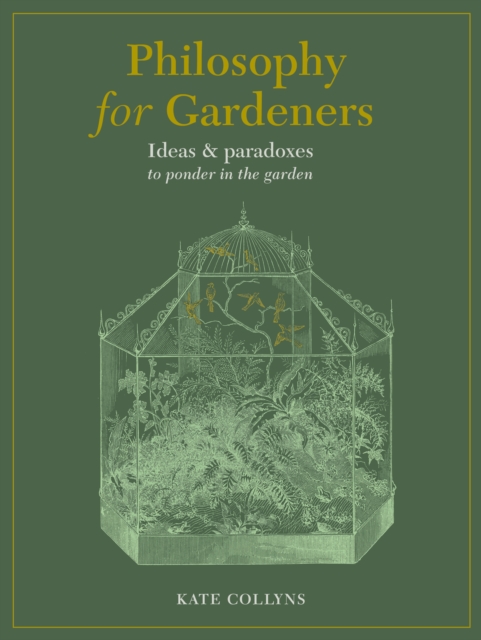 Philosophy for Gardeners : Ideas and paradoxes to ponder in the garden, EPUB eBook