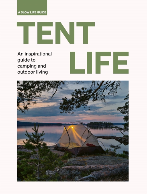 Tent Life : An inspirational guide to camping and outdoor living, Hardback Book