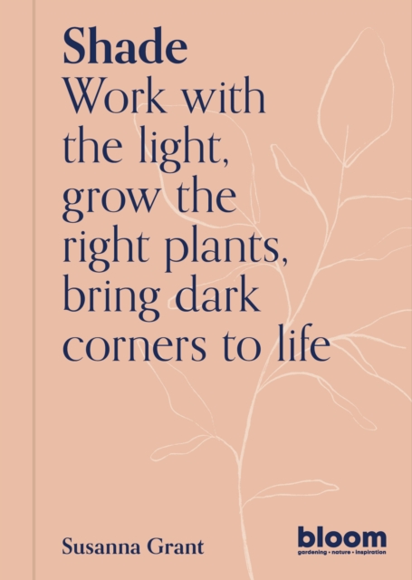 Shade : Work with the light, grow the right plants, bring dark corners to life, Paperback / softback Book