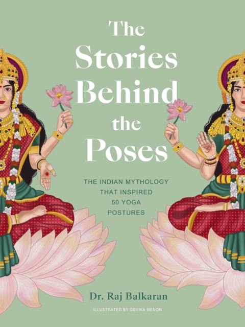 The Stories Behind the Poses : The Indian mythology that inspired 50 yoga postures, Hardback Book