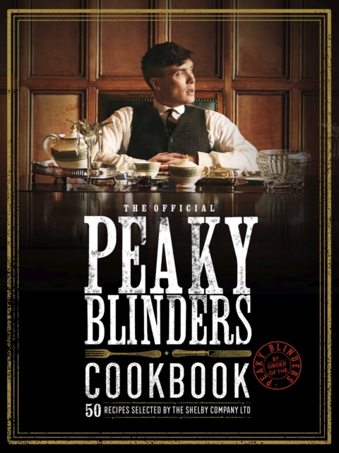 The Official Peaky Blinders Cookbook : 50 Recipes selected by The Shelby Company Ltd, Hardback Book