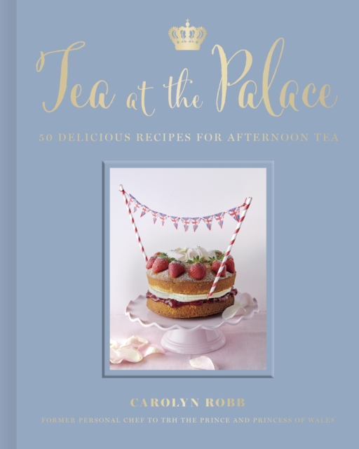 Tea at the Palace : 50 Delicious Recipes for Afternoon Tea, Hardback Book