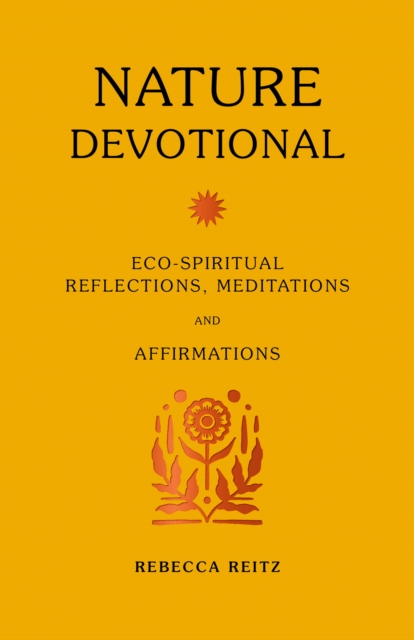 Nature Devotional : Eco-spiritual reflections, meditations and affirmations, Hardback Book