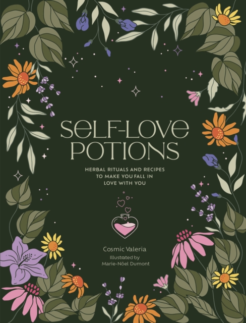 Self-Love Potions : Herbal recipes & rituals to make you fall in love with YOU, Hardback Book