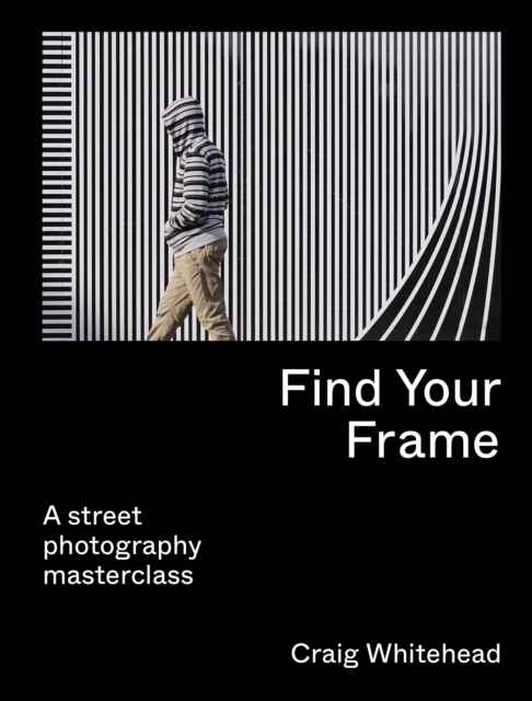 Find Your Frame : A Street Photography Masterclass, Paperback / softback Book