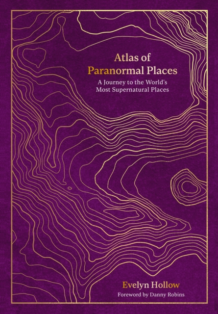 Atlas of Paranormal Places : A Journey to the World's Most Supernatural Places, Hardback Book