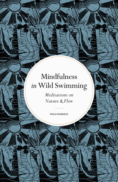 Mindfulness in Wild Swimming : Meditations on Nature & Flow, Hardback Book