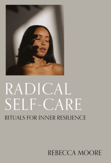 Radical Self-Care : Rituals for inner resilience, Hardback Book