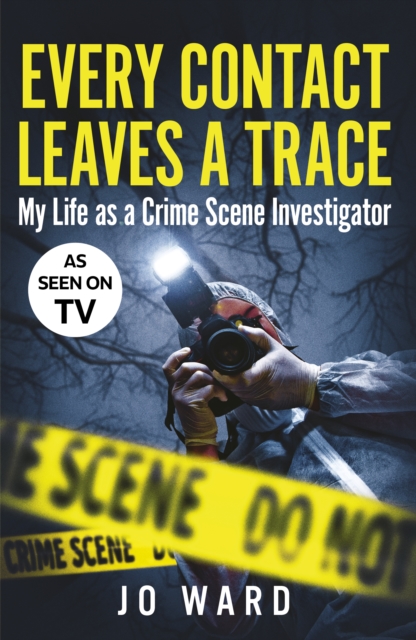 Every Contact Leaves a Trace : My Life as a Crime Scene Investigator, Paperback / softback Book