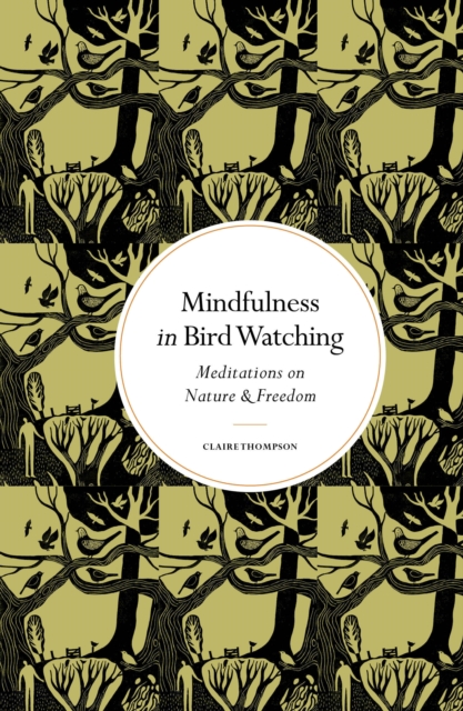 Mindfulness in Birdwatching : Reflections on Freedom & Being, Hardback Book