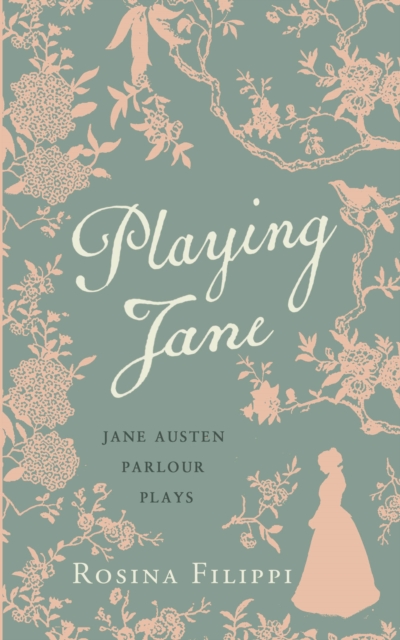 Playing Jane Austen : Parlour Plays for Drawing-Room Performance, Hardback Book