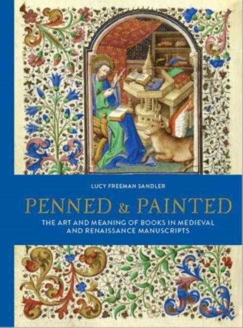 Penned and Painted : The Art & Meaning of Books in Medieval and Renaissance Manuscripts, Hardback Book