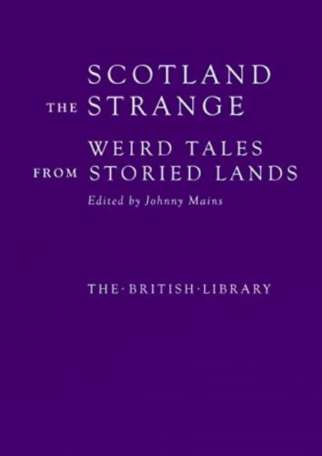 Scotland the Strange : Weird Tales from Storied Lands, Hardback Book