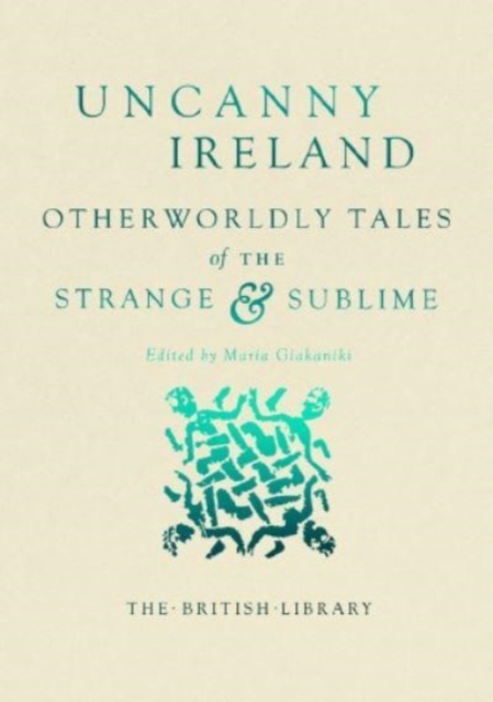 Uncanny Ireland : Otherworldly Tales of the Strange and Sublime, Hardback Book