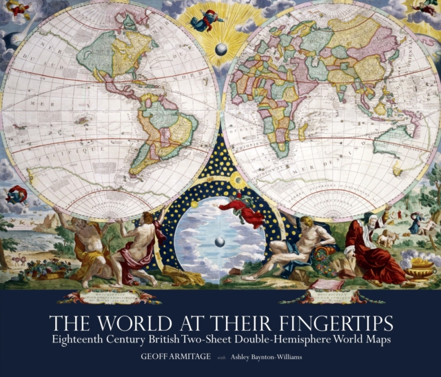 The World at Their Fingertips : Eighteenth-century British Two-sheet Double-hemisphere World Maps, Hardback Book