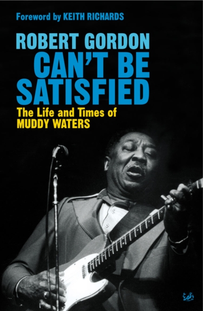 Can't Be Satisfied : The Life and Times of Muddy Waters, Paperback / softback Book