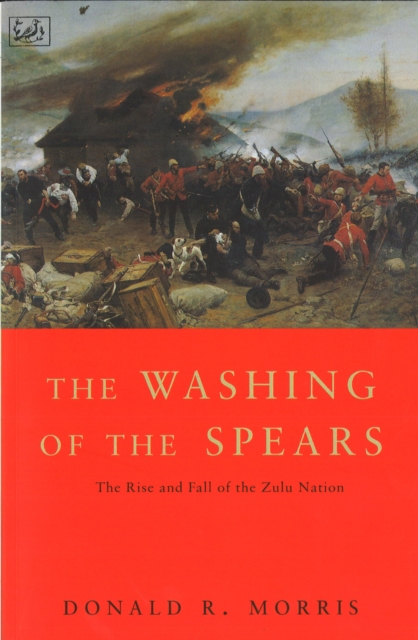 The Washing Of The Spears : The Rise and Fall of the Zulu Nation Under Shaka and its Fall in the Zulu War of 1879, Paperback / softback Book