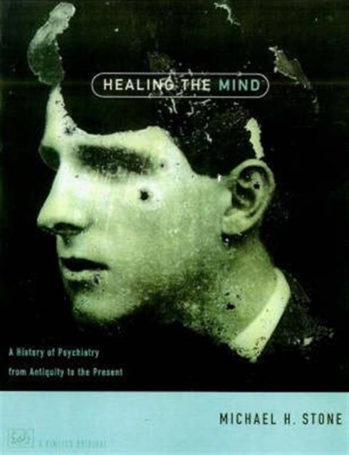 Healing The Mind : A History of Psychiatry from Antiquity to the Present, Paperback / softback Book