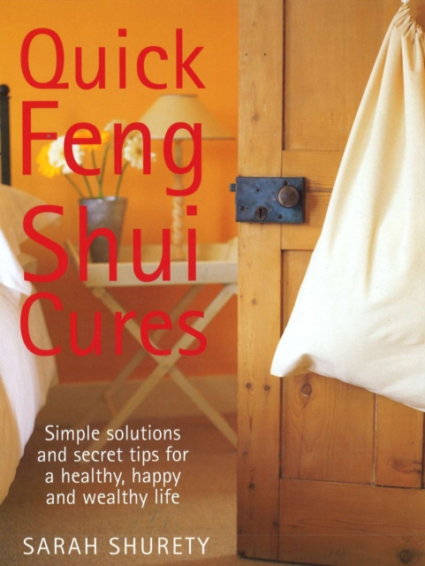 Quick Feng Shui Cures : Simple Solutions And Secret Tips For A Healthy, Happy And Wealthy Life, Hardback Book