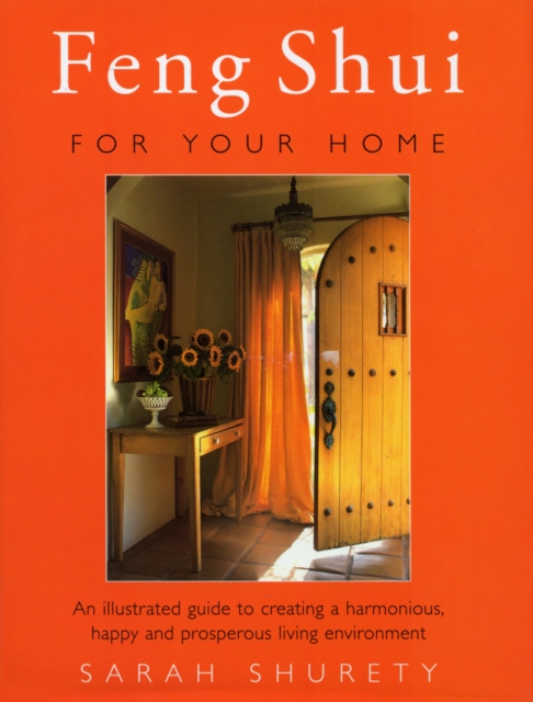 Feng Shui For The Home : An Illustrated Guide to Creating a Harmonious, Happy and Prosperous Living Environment, Hardback Book