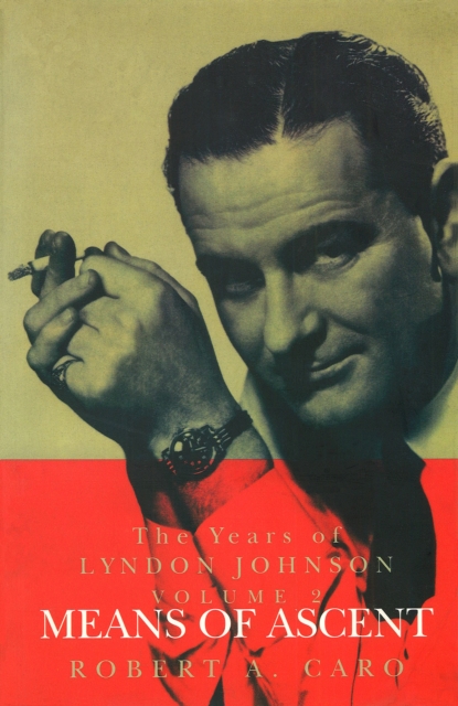 Means of Ascent : The Years of Lyndon Johnson (Volume 2), Paperback / softback Book