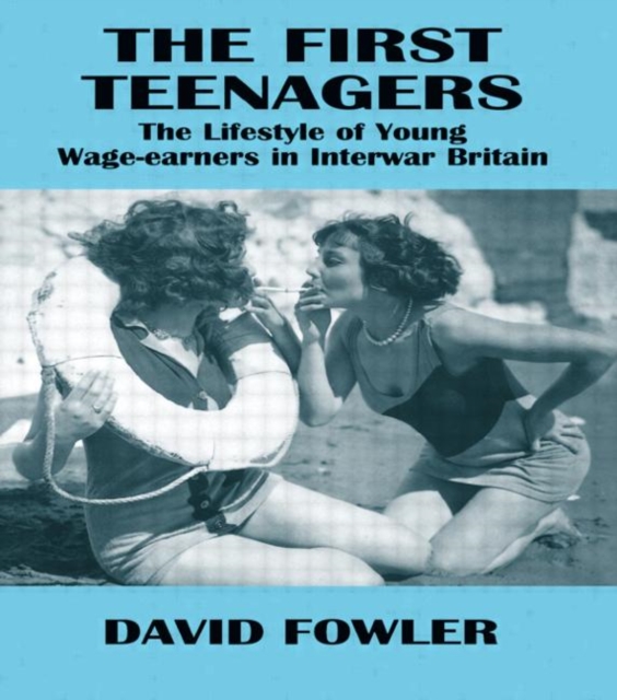 The First Teenagers : The Lifestyle of Young Wage-Earners in Interwar Britain, Hardback Book